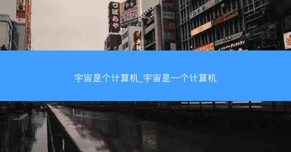宇宙是个计算机_宇宙是一个计算机