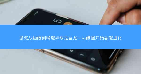 游戏从蜥蜴到啃噬神明之巨龙—从蜥蜴开始吞噬进化