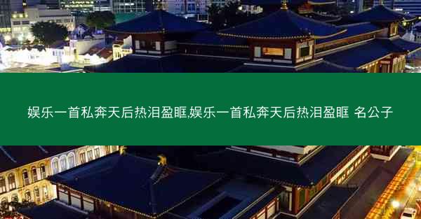 娱乐一首私奔天后热泪盈眶,娱乐一首私奔天后热泪盈眶 名公子