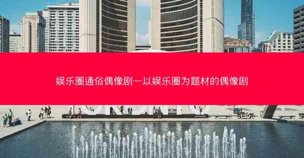 娱乐圈通俗偶像剧—以娱乐圈为题材的偶像剧