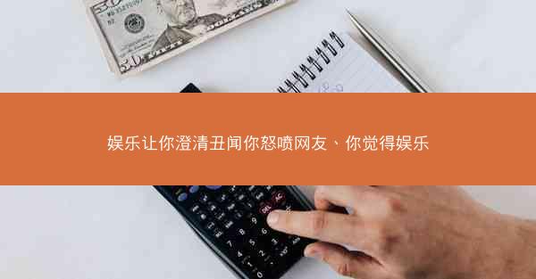娱乐让你澄清丑闻你怒喷网友、你觉得娱乐