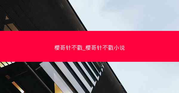 樱哥针不戳_樱哥针不戳小说