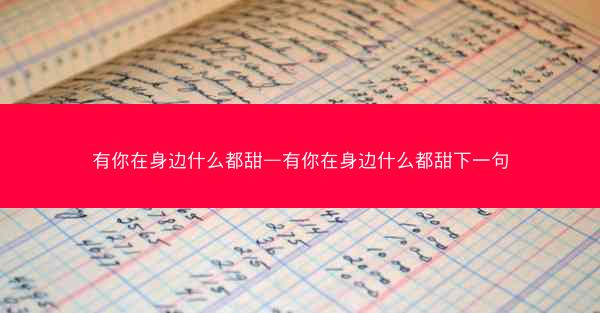有你在身边什么都甜—有你在身边什么都甜下一句