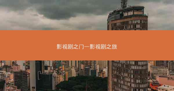 影视剧之门—影视剧之旅 影视剧之门—影视剧之旅