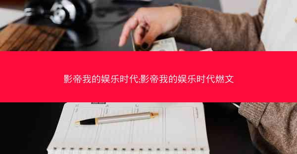 影帝我的娱乐时代;影帝我的娱乐时代燃文