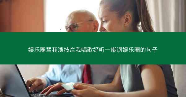 娱乐圈骂我演技烂我唱歌好听—嘲讽娱乐圈的句子