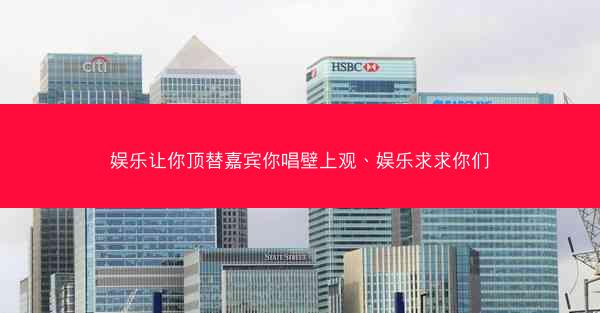 娱乐让你顶替嘉宾你唱壁上观、娱乐求求你们 娱乐让你顶替嘉宾你唱壁上观、娱乐求求你们