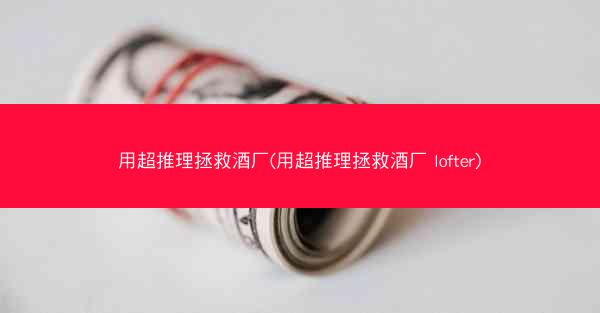 用超推理拯救酒厂(用超推理拯救酒厂 lofter) 用超推理拯救酒厂(用超推理拯救酒厂 lofter)