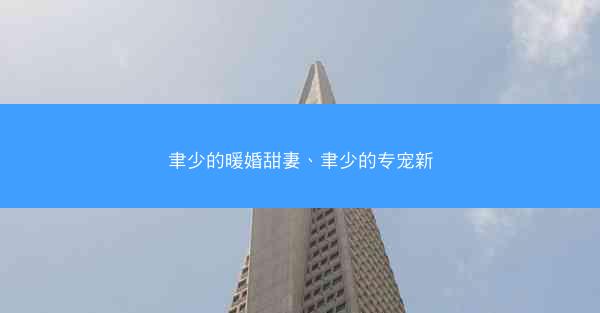 聿少的暖婚甜妻、聿少的专宠新