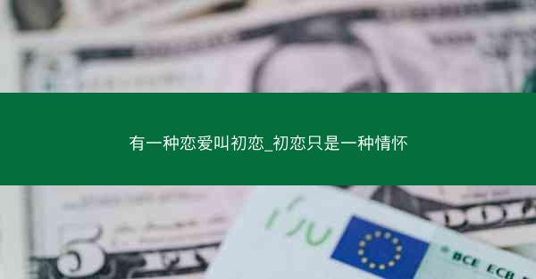 有一种恋爱叫初恋_初恋只是一种情怀