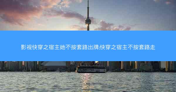 影视快穿之宿主她不按套路出牌;快穿之宿主不按套路走