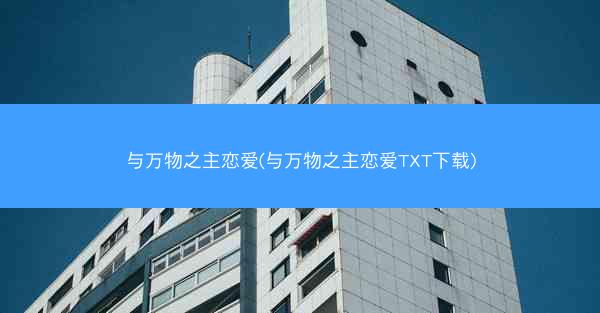 与万物之主恋爱(与万物之主恋爱TXT下载)