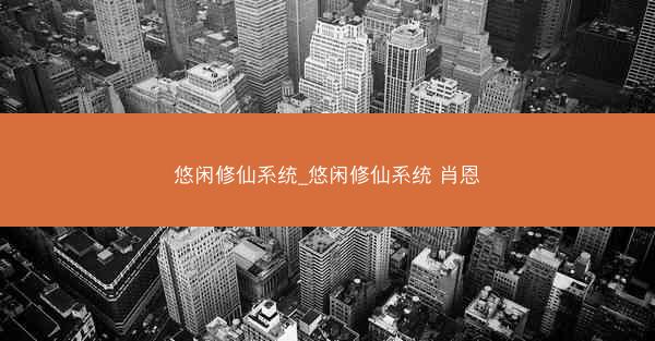 悠闲修仙系统_悠闲修仙系统 肖恩
