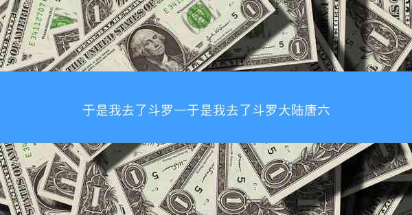 于是我去了斗罗—于是我去了斗罗大陆唐六