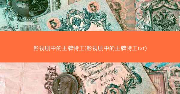 影视剧中的王牌特工(影视剧中的王牌特工txt)