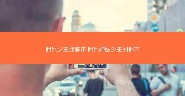 佣兵少主混都市,佣兵神医少主回都市