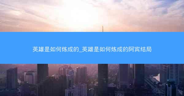 英雄是如何炼成的_英雄是如何炼成的阿宾结局
