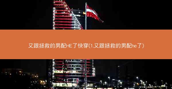 又跟拯救的男配HE了快穿(1.又跟拯救的男配he了)