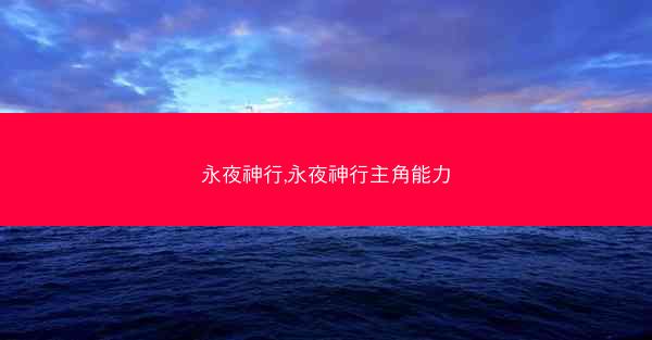 永夜神行,永夜神行主角能力