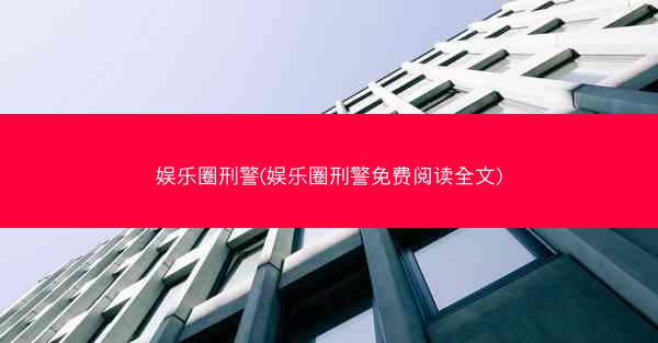 娱乐圈刑警(娱乐圈刑警免费阅读全文)