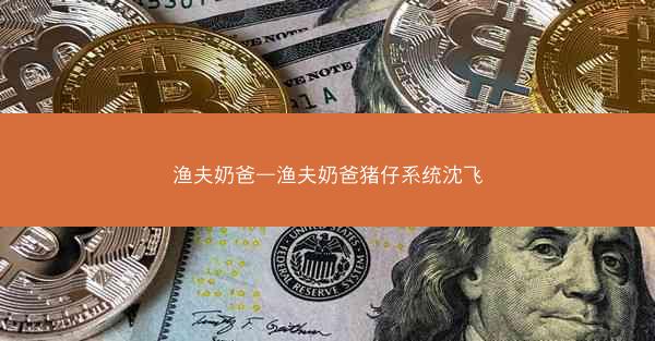 渔夫奶爸—渔夫奶爸猪仔系统沈飞