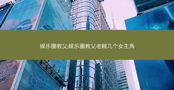 娱乐圈教父;娱乐圈教父老贼几个女主角