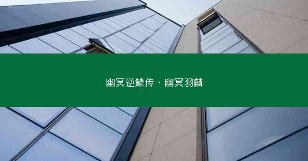 幽冥逆鳞传、幽冥羽麟 幽冥逆鳞传、幽冥羽麟