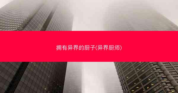 拥有异界的厨子(异界厨师)