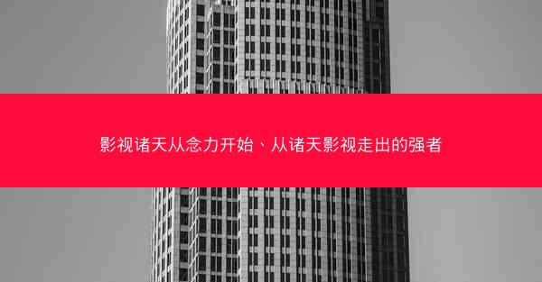 影视诸天从念力开始、从诸天影视走出的强者
