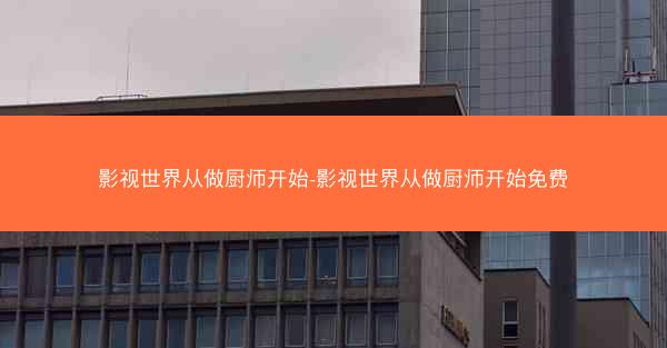 影视世界从做厨师开始-影视世界从做厨师开始免费
