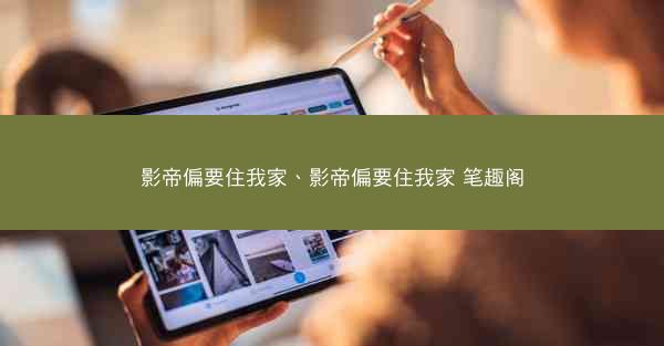 影帝偏要住我家、影帝偏要住我家 笔趣阁