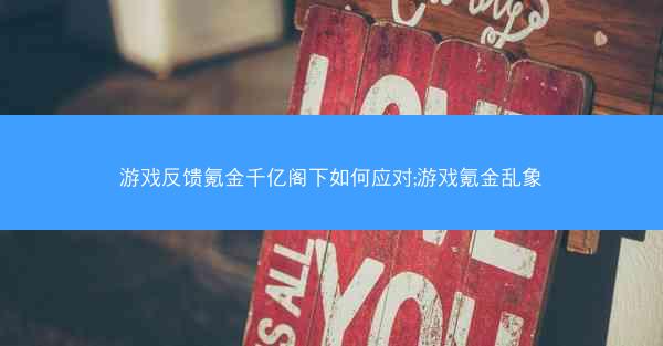 游戏反馈氪金千亿阁下如何应对;游戏氪金乱象