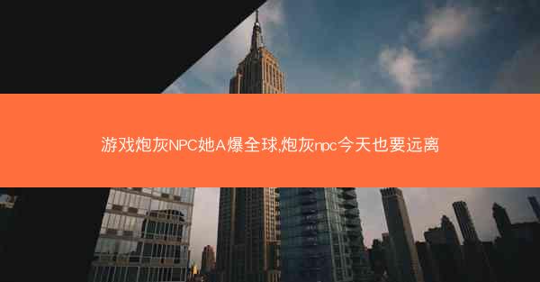游戏炮灰NPC她A爆全球,炮灰npc今天也要远离