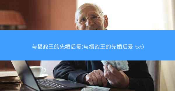 与摄政王的先婚后爱(与摄政王的先婚后爱 txt)