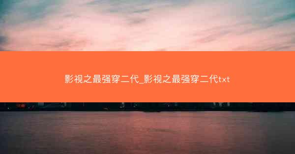 影视之最强穿二代_影视之最强穿二代txt