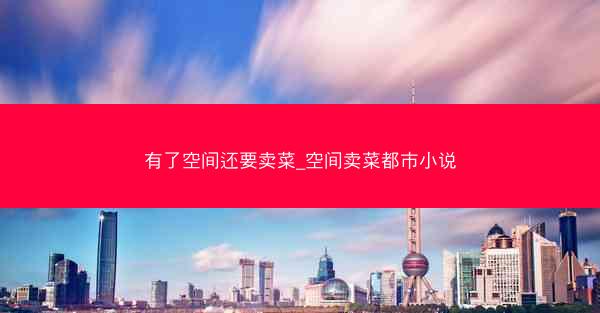 有了空间还要卖菜_空间卖菜都市小说