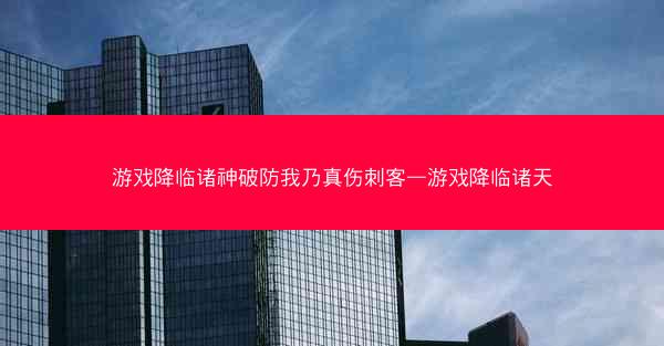 游戏降临诸神破防我乃真伤刺客—游戏降临诸天