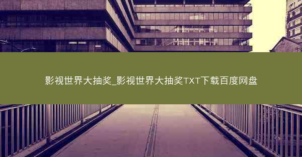 影视世界大抽奖_影视世界大抽奖TXT下载百度网盘