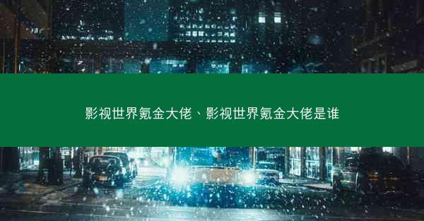 影视世界氪金大佬、影视世界氪金大佬是谁