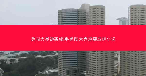 勇闯天界逆袭成神-勇闯天界逆袭成神小说 勇闯天界逆袭成神-勇闯天界逆袭成神小说