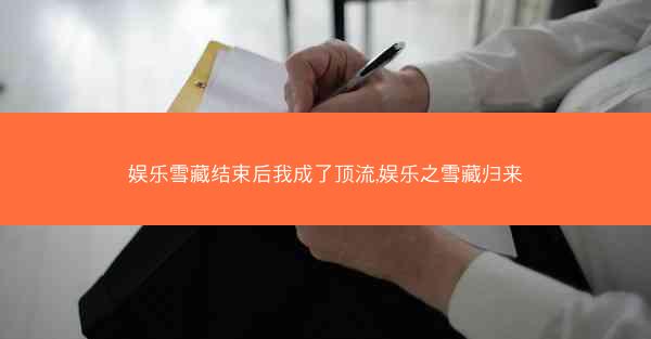 娱乐雪藏结束后我成了顶流,娱乐之雪藏归来