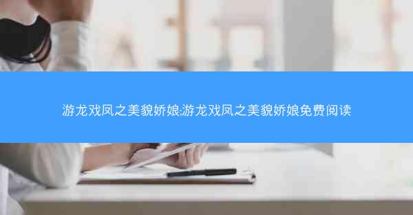 游龙戏凤之美貌娇娘;游龙戏凤之美貌娇娘免费阅读