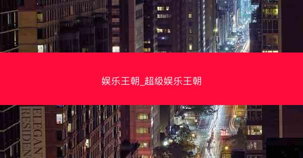 娱乐王朝_超级娱乐王朝