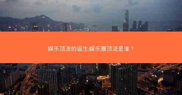 娱乐顶流的诞生;娱乐圈顶流是谁？