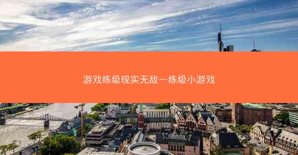 游戏练级现实无敌—练级小游戏 游戏练级现实无敌—练级小游戏