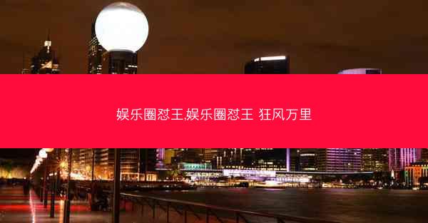 娱乐圈怼王,娱乐圈怼王 狂风万里