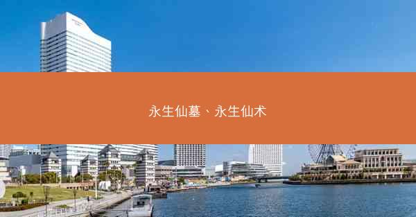 永生仙墓、永生仙术