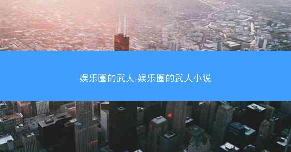 娱乐圈的武人-娱乐圈的武人小说
