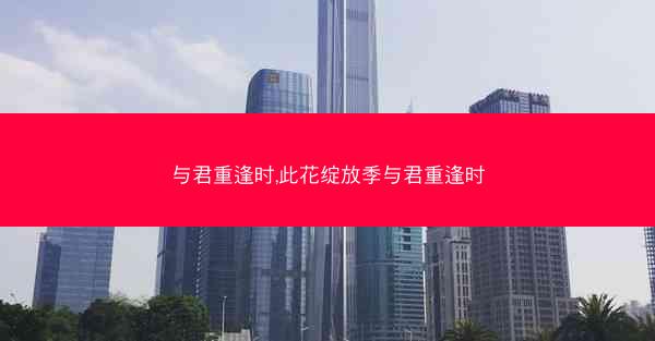 与君重逢时,此花绽放季与君重逢时