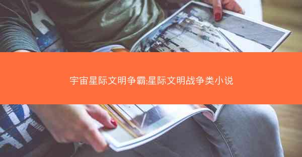 宇宙星际文明争霸;星际文明战争类小说